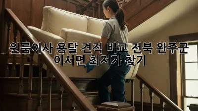 원룸이사 용달 견적 비교: 전북 완주군 이서면 최저가 찾기! ✨