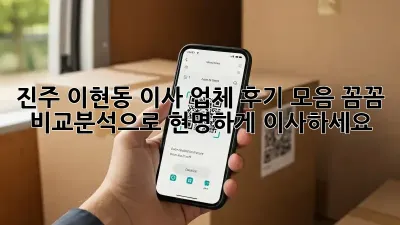 진주 이현동 이사 업체 후기 모음: 꼼꼼 비교분석으로 현명하게 이사하세요!